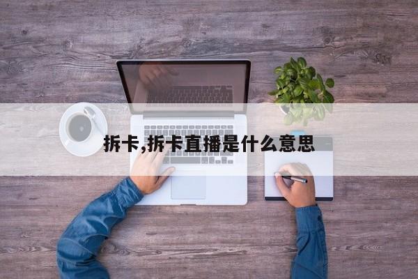 拆卡,拆卡直播是什么意思