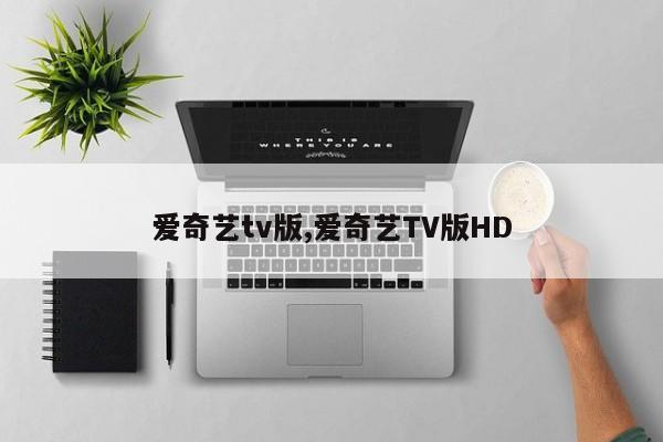爱奇艺tv版,爱奇艺TV版HD