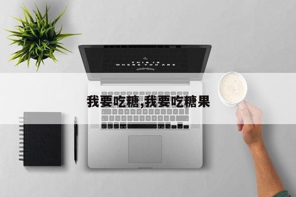 我要吃糖,我要吃糖果