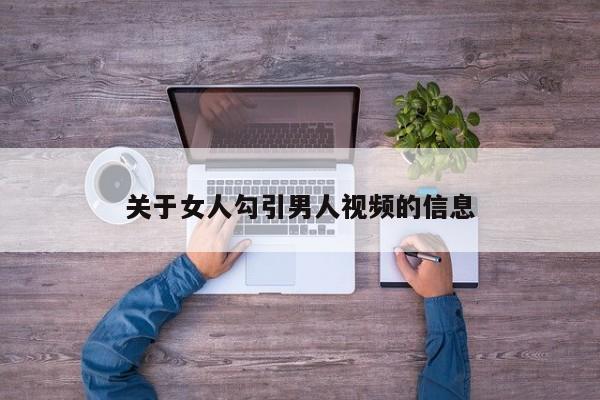 关于女人勾引男人视频的信息