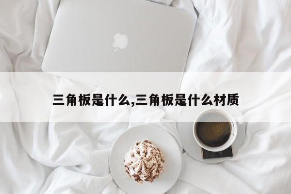 三角板是什么,三角板是什么材质
