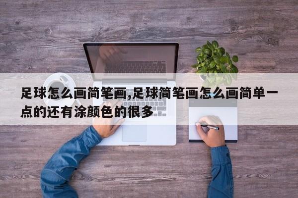 足球怎么画简笔画,足球简笔画怎么画简单一点的还有涂颜色的很多