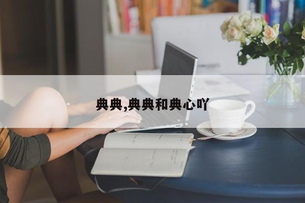 典典,典典和典心吖
