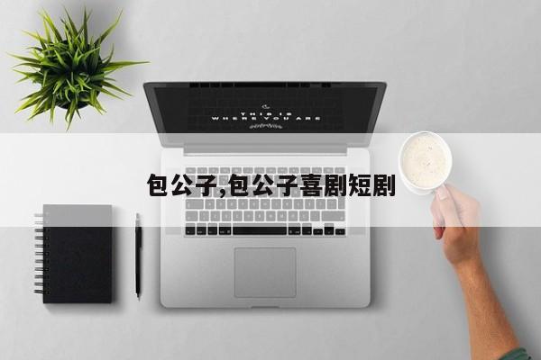 包公子,包公子喜剧短剧