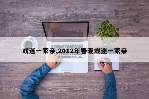 戏迷一家亲,2012年春晚戏迷一家亲