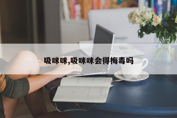 吸咪咪,吸咪咪会得梅毒吗