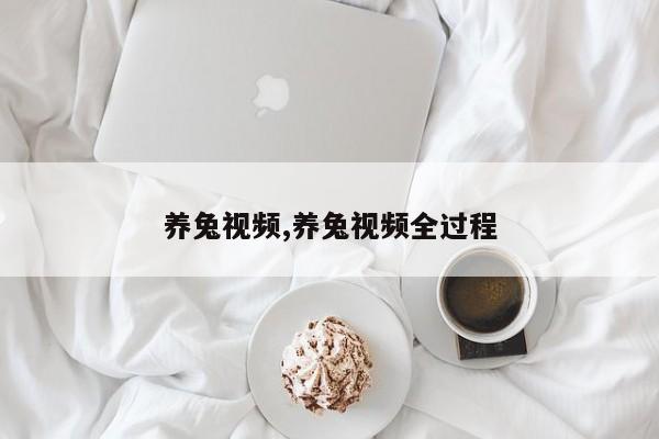 养兔视频,养兔视频全过程