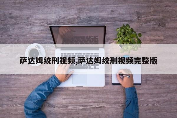 萨达姆绞刑视频,萨达姆绞刑视频完整版
