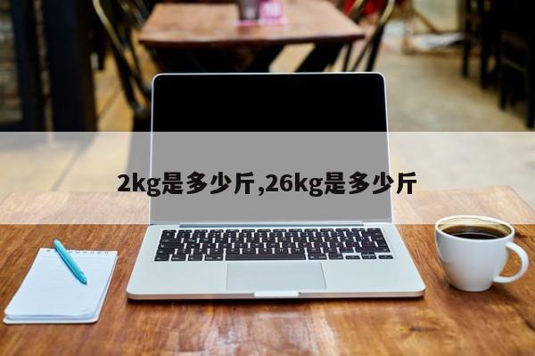 2kg是多少斤,26kg是多少斤
