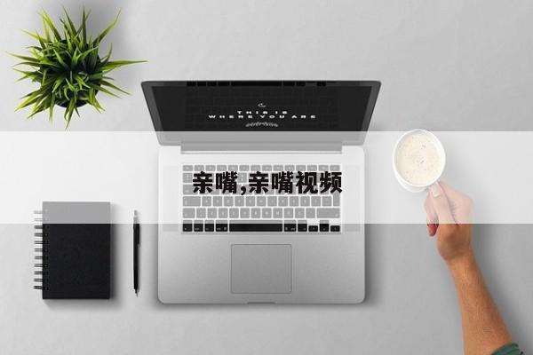 亲嘴,亲嘴视频