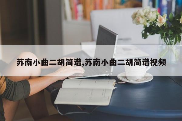 苏南小曲二胡简谱,苏南小曲二胡简谱视频