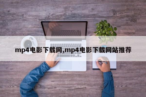 mp4电影下载网,mp4电影下载网站推荐