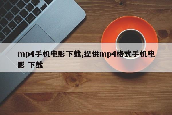 mp4手机电影下载,提供mp4格式手机电影 下载