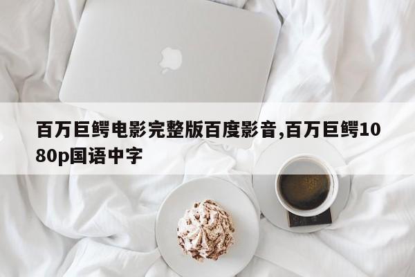 百万巨鳄电影完整版百度影音,百万巨鳄1080p国语中字