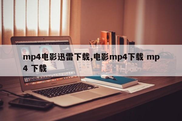 mp4电影迅雷下载,电影mp4下载 mp4 下载