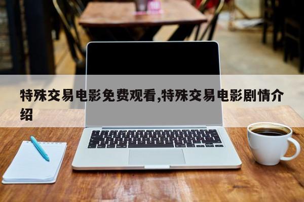特殊交易电影免费观看,特殊交易电影剧情介绍