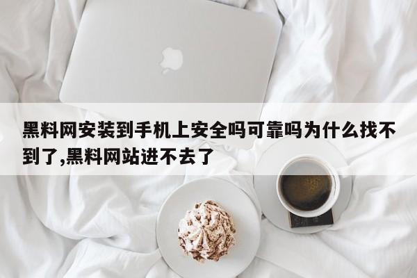 黑料网安装到手机上安全吗可靠吗为什么找不到了,黑料网站进不去了