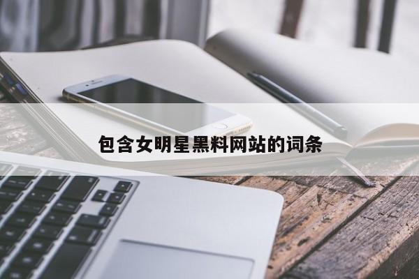 包含女明星黑料网站的词条