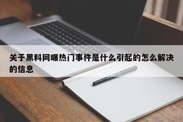 关于黑料网曝热门事件是什么引起的怎么解决的信息