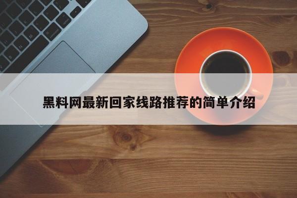 黑料网最新回家线路推荐的简单介绍