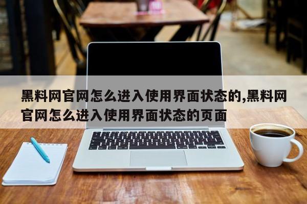 黑料网官网怎么进入使用界面状态的,黑料网官网怎么进入使用界面状态的页面